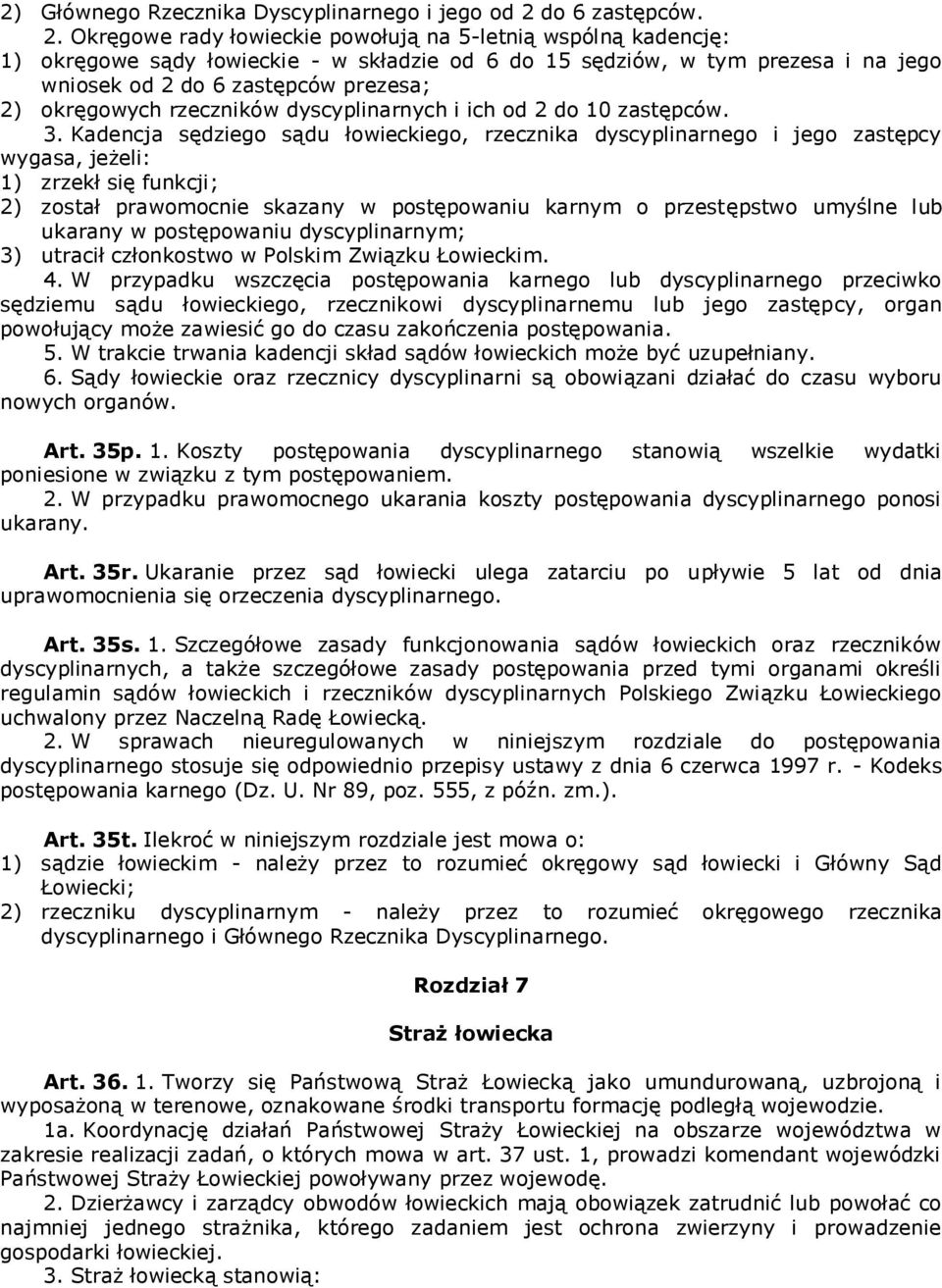 Okręgowe rady łowieckie powołują na 5-letnią wspólną kadencję: 1) okręgowe sądy łowieckie - w składzie od 6 do 15 sędziów, w tym prezesa i na jego wniosek od 2 do 6 zastępców prezesa; 2) okręgowych