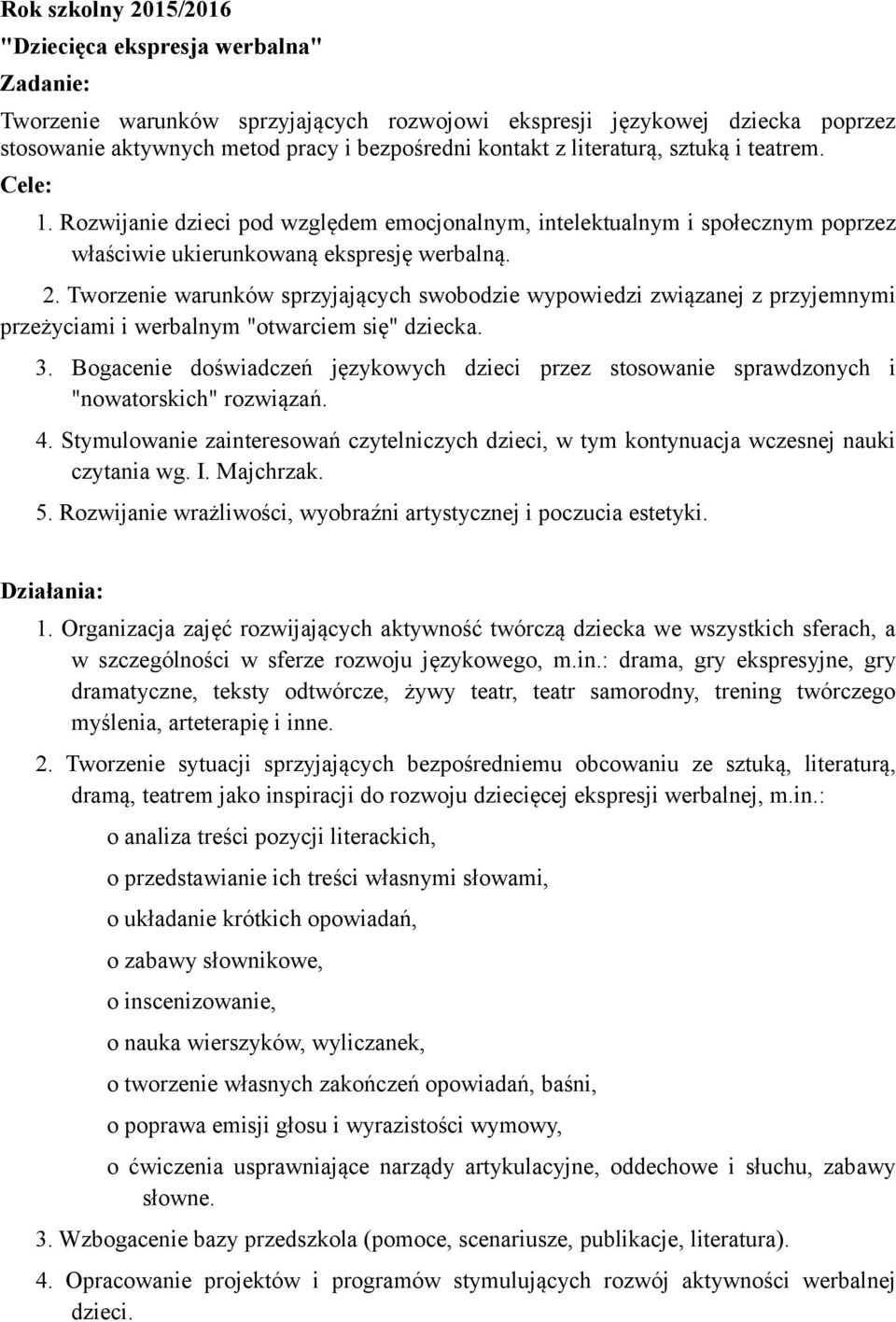 Tworzenie warunków sprzyjających swobodzie wypowiedzi związanej z przyjemnymi przeżyciami i werbalnym "otwarciem się" dziecka. 3.
