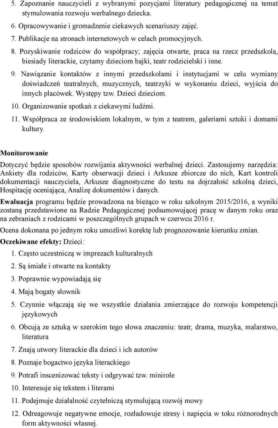 Pozyskiwanie rodziców do współpracy; zajęcia otwarte, praca na rzecz przedszkola, biesiady literackie, czytamy dzieciom bajki, teatr rodzicielski i inne. 9.