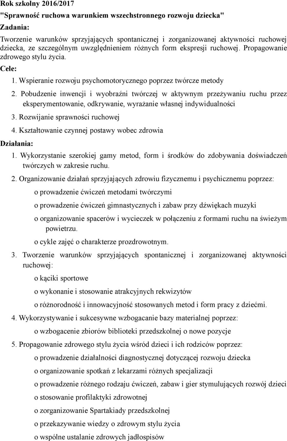 Pobudzenie inwencji i wyobraźni twórczej w aktywnym przeżywaniu ruchu przez eksperymentowanie, odkrywanie, wyrażanie własnej indywidualności 3. Rozwijanie sprawności ruchowej 4.