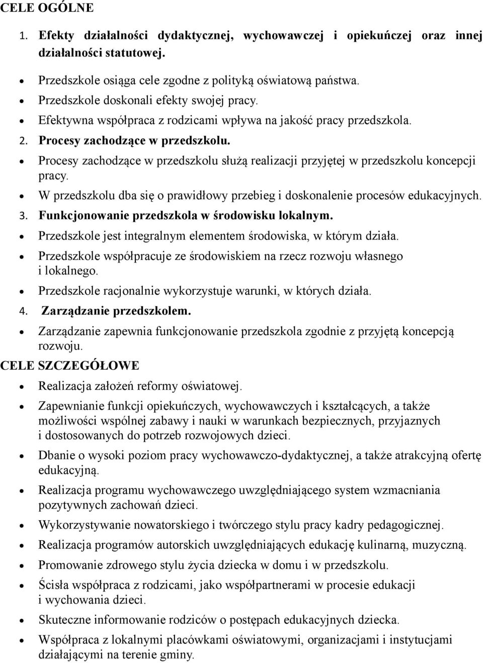 Procesy zachodzące w przedszkolu służą realizacji przyjętej w przedszkolu koncepcji pracy. W przedszkolu dba się o prawidłowy przebieg i doskonalenie procesów edukacyjnych. 3.