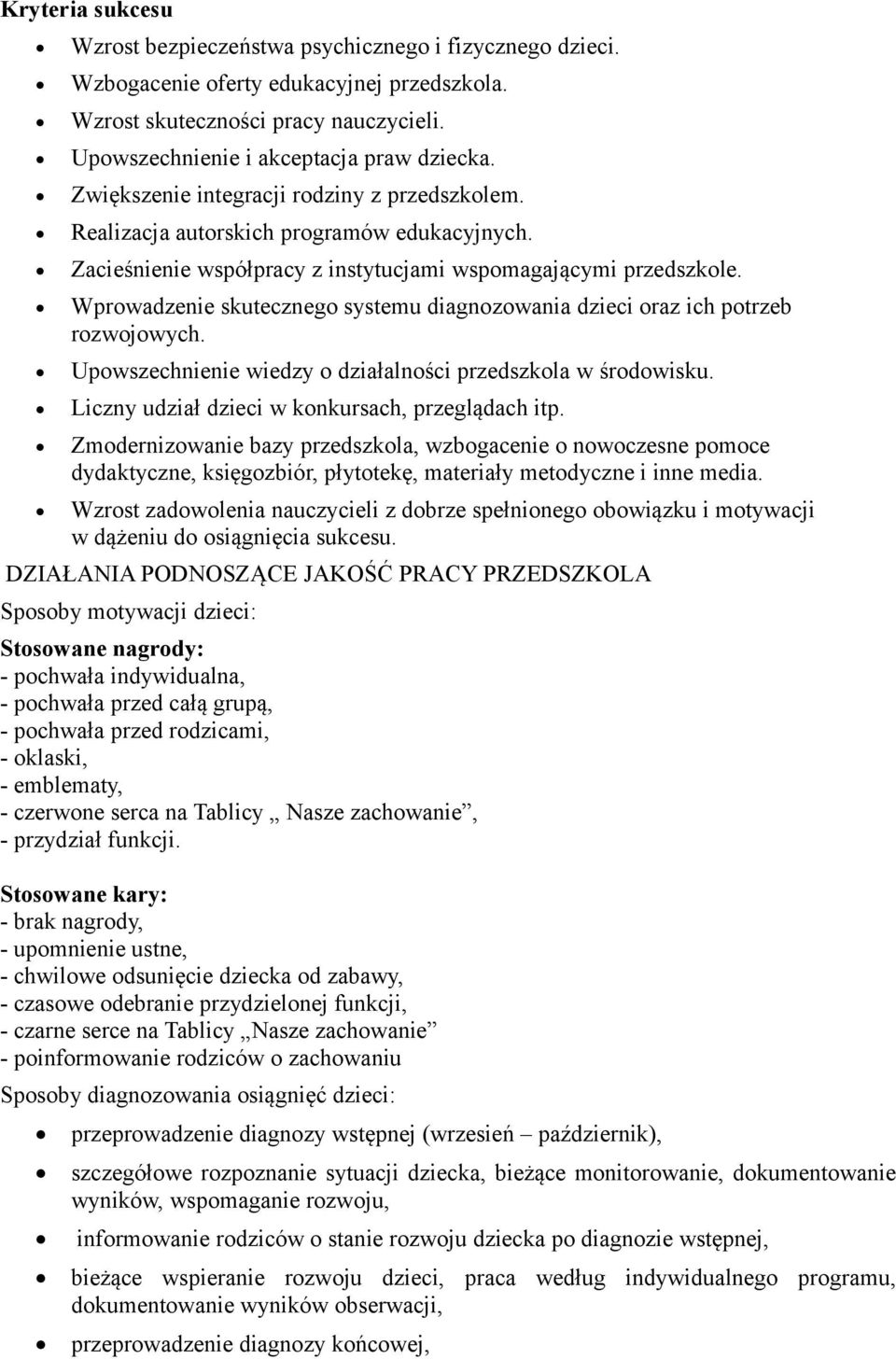 Wprowadzenie skutecznego systemu diagnozowania dzieci oraz ich potrzeb rozwojowych. Upowszechnienie wiedzy o działalności przedszkola w środowisku. Liczny udział dzieci w konkursach, przeglądach itp.