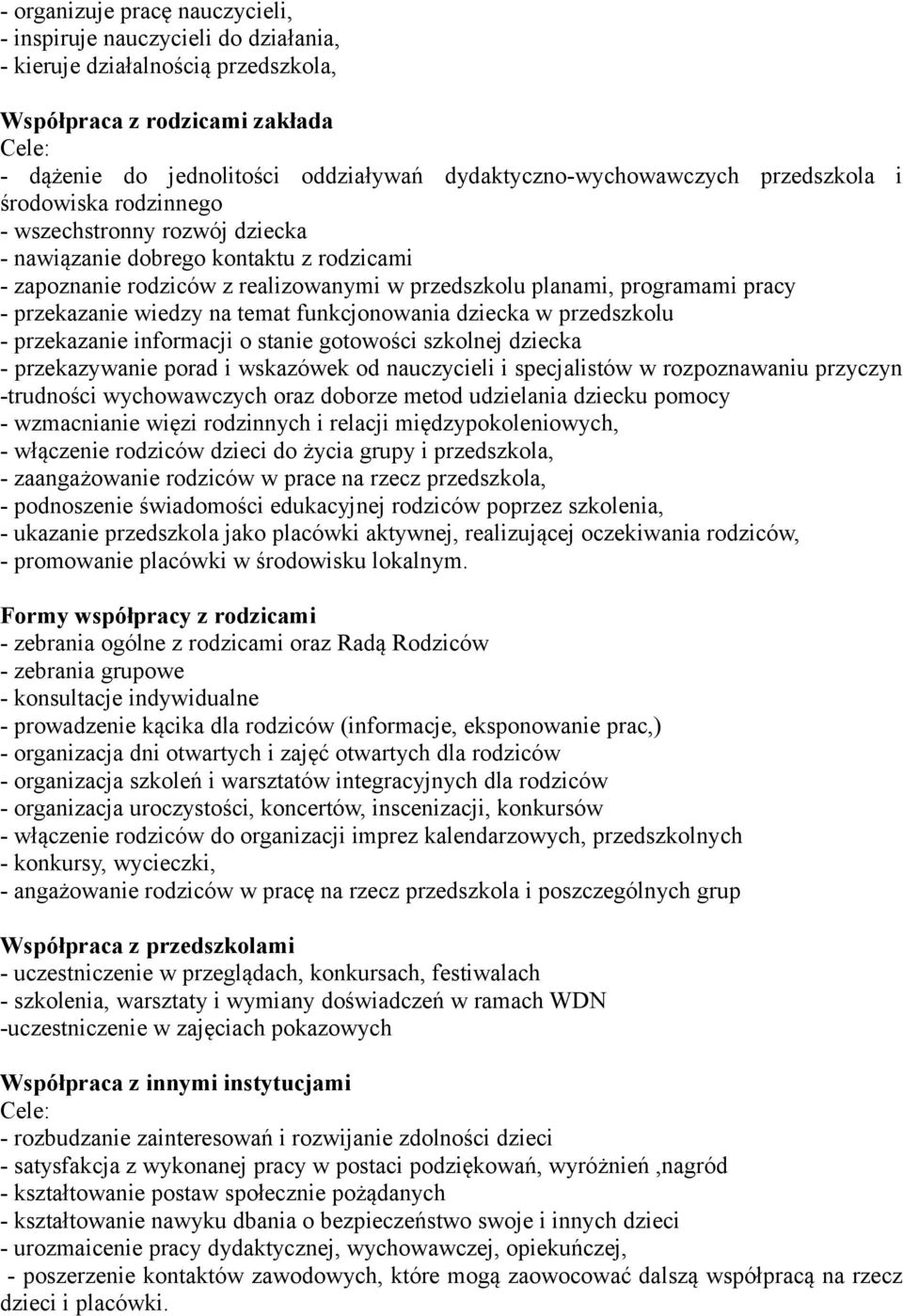 programami pracy - przekazanie wiedzy na temat funkcjonowania dziecka w przedszkolu - przekazanie informacji o stanie gotowości szkolnej dziecka - przekazywanie porad i wskazówek od nauczycieli i