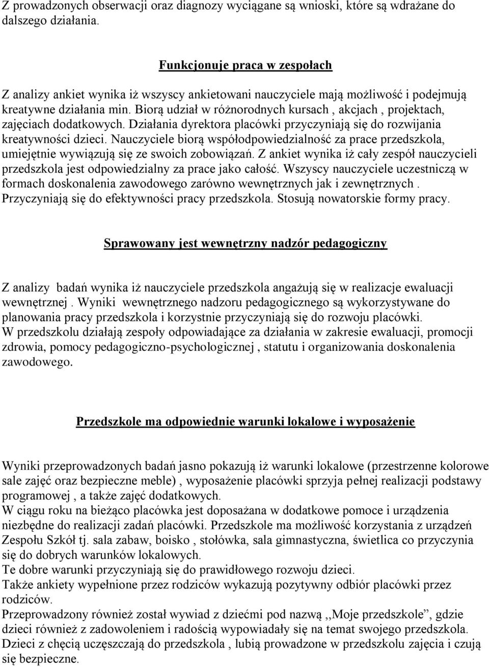 Biorą udział w różnorodnych kursach, akcjach, projektach, zajęciach dodatkowych. Działania dyrektora placówki przyczyniają się do rozwijania kreatywności dzieci.