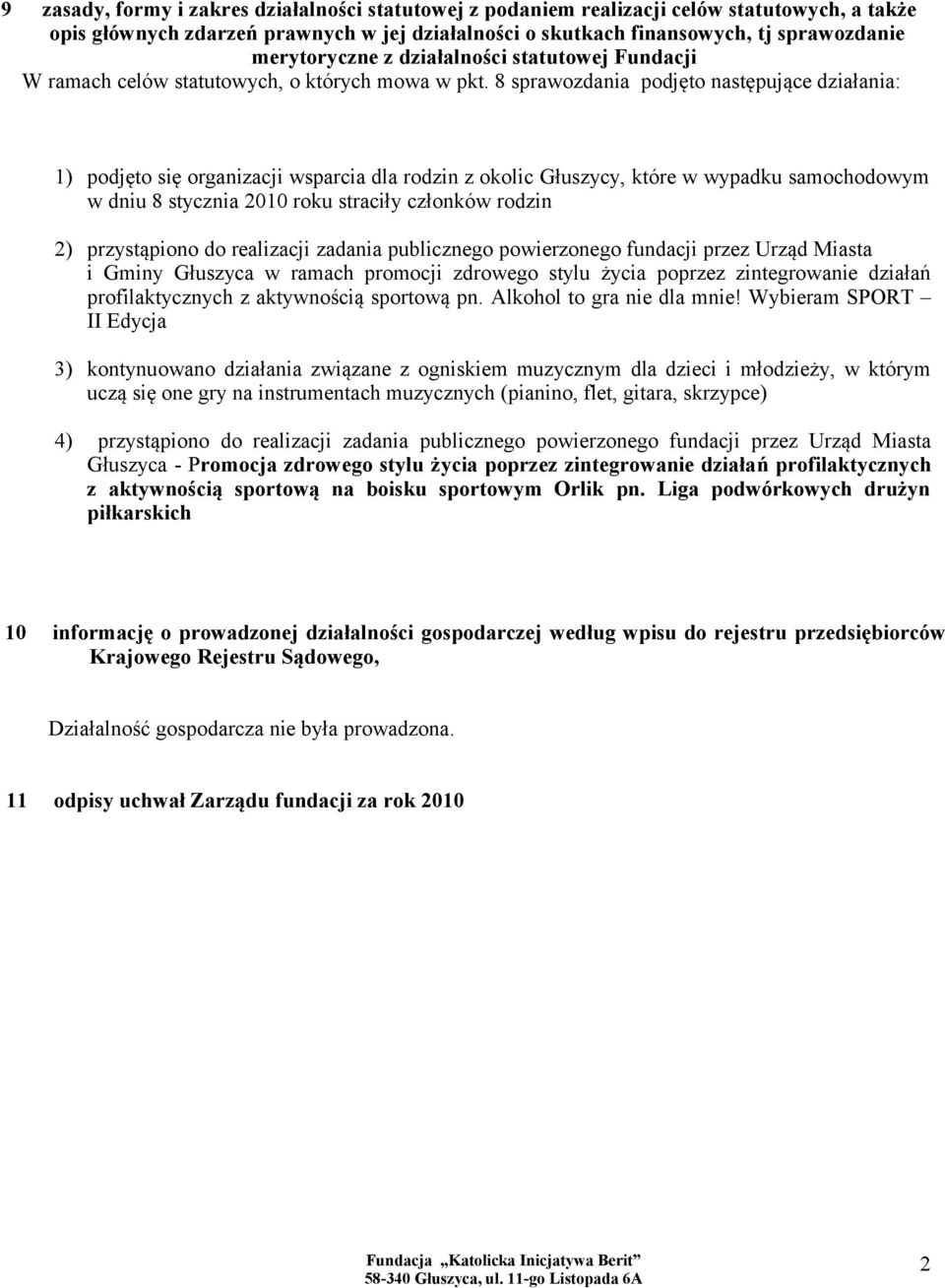 8 sprawozdania podjęto następujące działania: 1) podjęto się organizacji wsparcia dla rodzin z okolic Głuszycy, które w wypadku samochodowym w dniu 8 stycznia 2010 roku straciły członków rodzin 2)