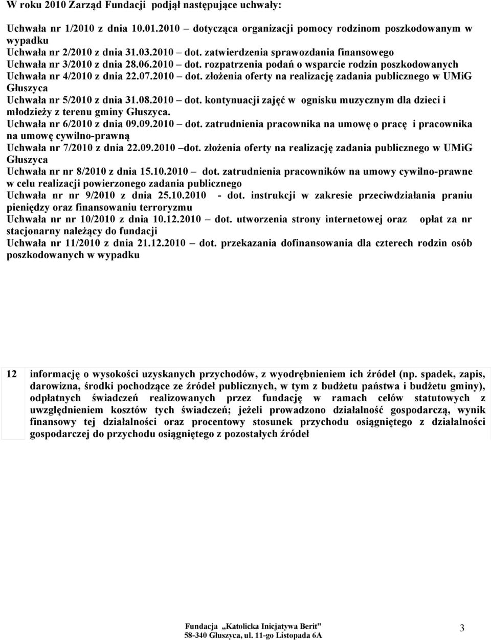 08.2010 dot. kontynuacji zajęć w ognisku muzycznym dla dzieci i młodzieży z terenu gminy Głuszyca. Uchwała nr 6/2010 z dnia 09.09.2010 dot. zatrudnienia pracownika na umowę o pracę i pracownika na umowę cywilno-prawną Uchwała nr 7/2010 z dnia 22.