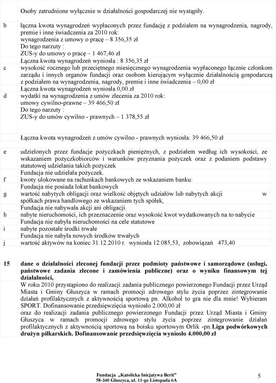 ZUS-y do umowy o pracę 1 467,46 zł Łączna kwota wynagrodzeń wyniosła : 8 356,35 zł wysokość rocznego lub przeciętnego miesięcznego wynagrodzenia wypłaconego łącznie członkom zarządu i innych organów