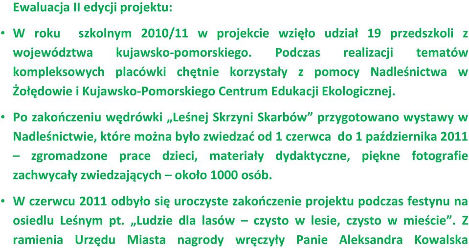 Po zakończeniu wędrówki Leśnej Skrzyni Skarbów przygotowano wystawy w Nadleśnictwie, które można było zwiedzać od 1 czerwca do 1 października 2011 zgromadzone prace dzieci, materiały