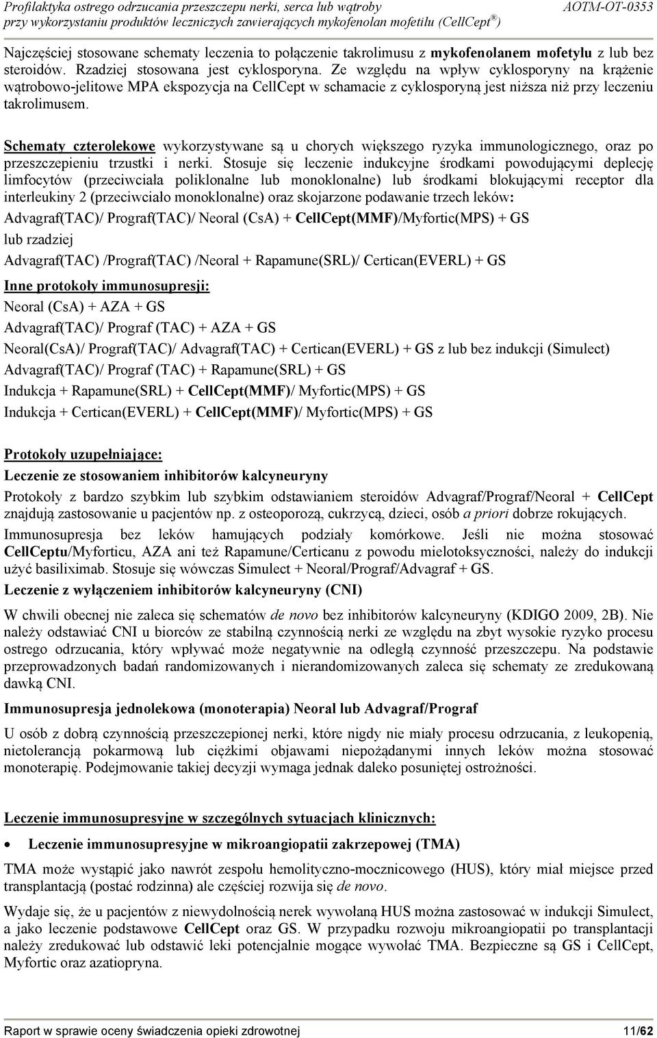 Schematy czterolekowe wykorzystywane są u chorych większego ryzyka immunologicznego, oraz po przeszczepieniu trzustki i nerki.