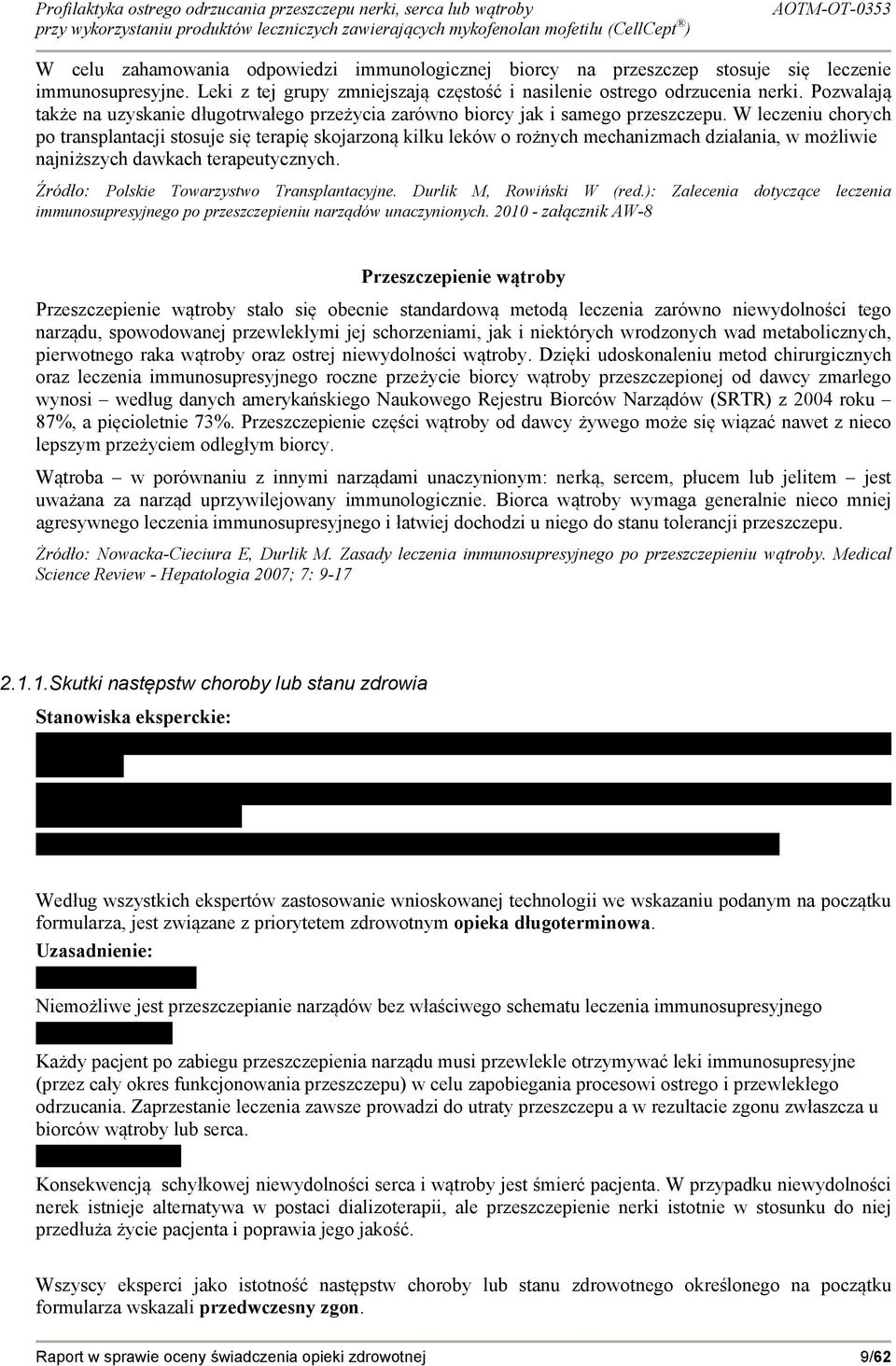 W leczeniu chorych po transplantacji stosuje się terapię skojarzoną kilku leków o rożnych mechanizmach działania, w możliwie najniższych dawkach terapeutycznych.