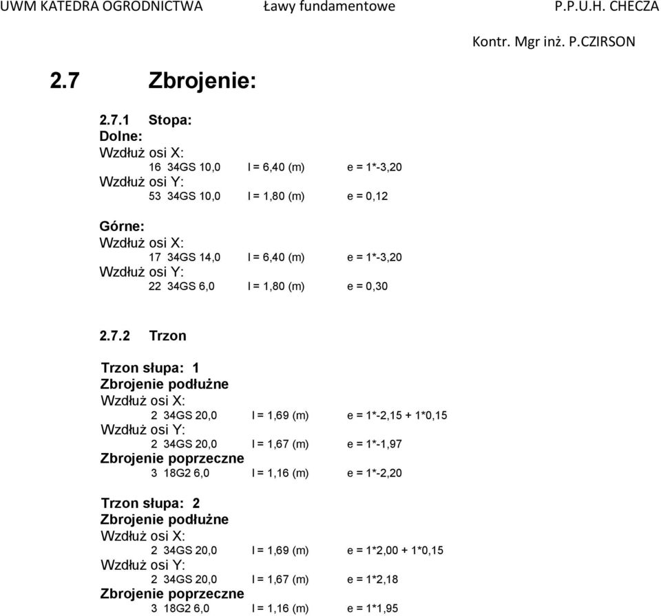 2 Trzon Trzon słupa: 1 Zbrojenie podłużne Wzdłuż osi X: 2 34GS 20,0 l = 1,69 (m) e = 1*-2,15 + 1*0,15 Wzdłuż osi Y: 2 34GS 20,0 l = 1,67 (m) e = 1*-1,97 Zbrojenie