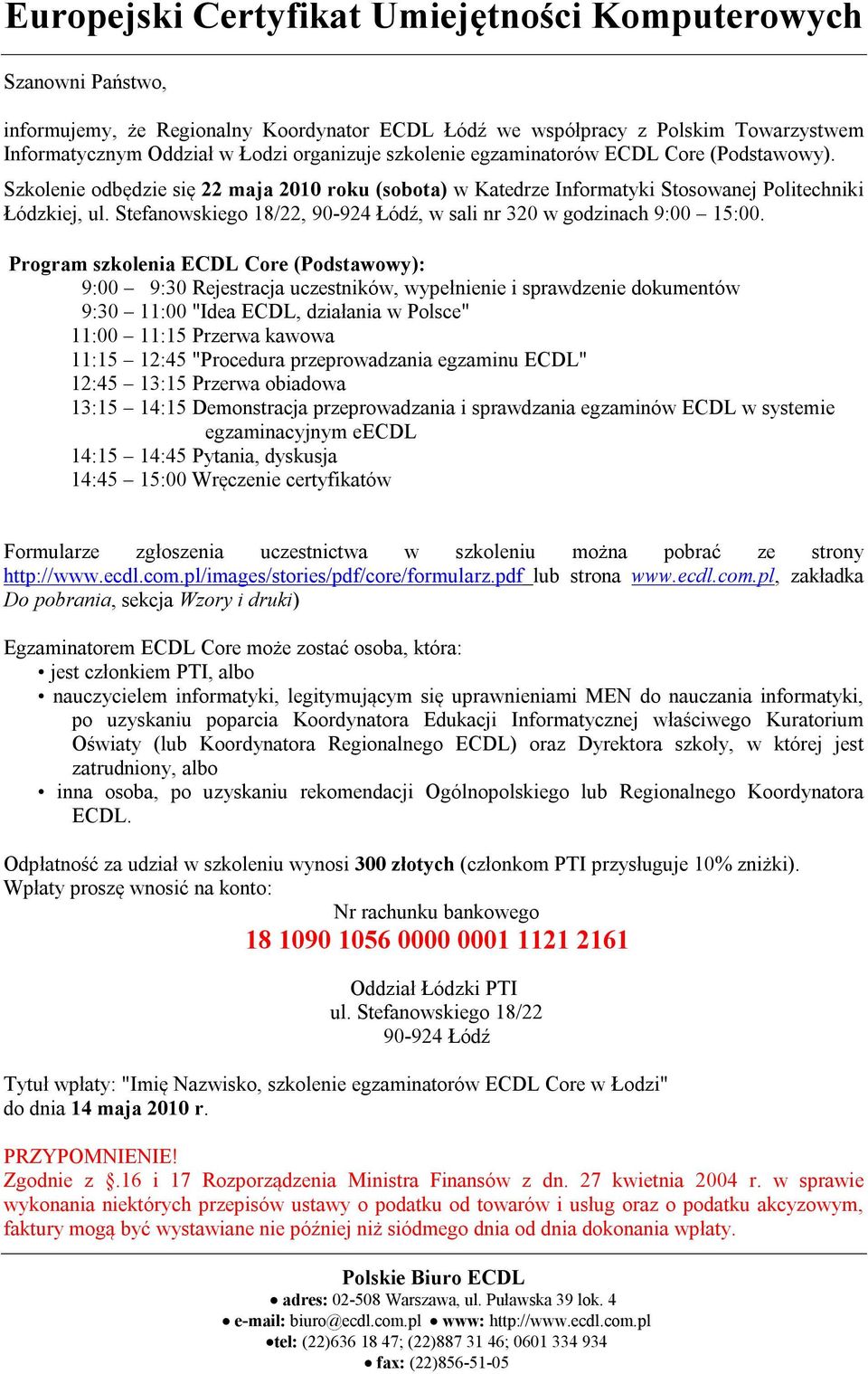 Program szkolenia ECDL Core (Podstawowy): 9:00 9:30 Rejestracja uczestników, wypełnienie i sprawdzenie dokumentów 9:30 11:00 "Idea ECDL, działania w Polsce" 11:00 11:15 Przerwa kawowa 11:15 12:45