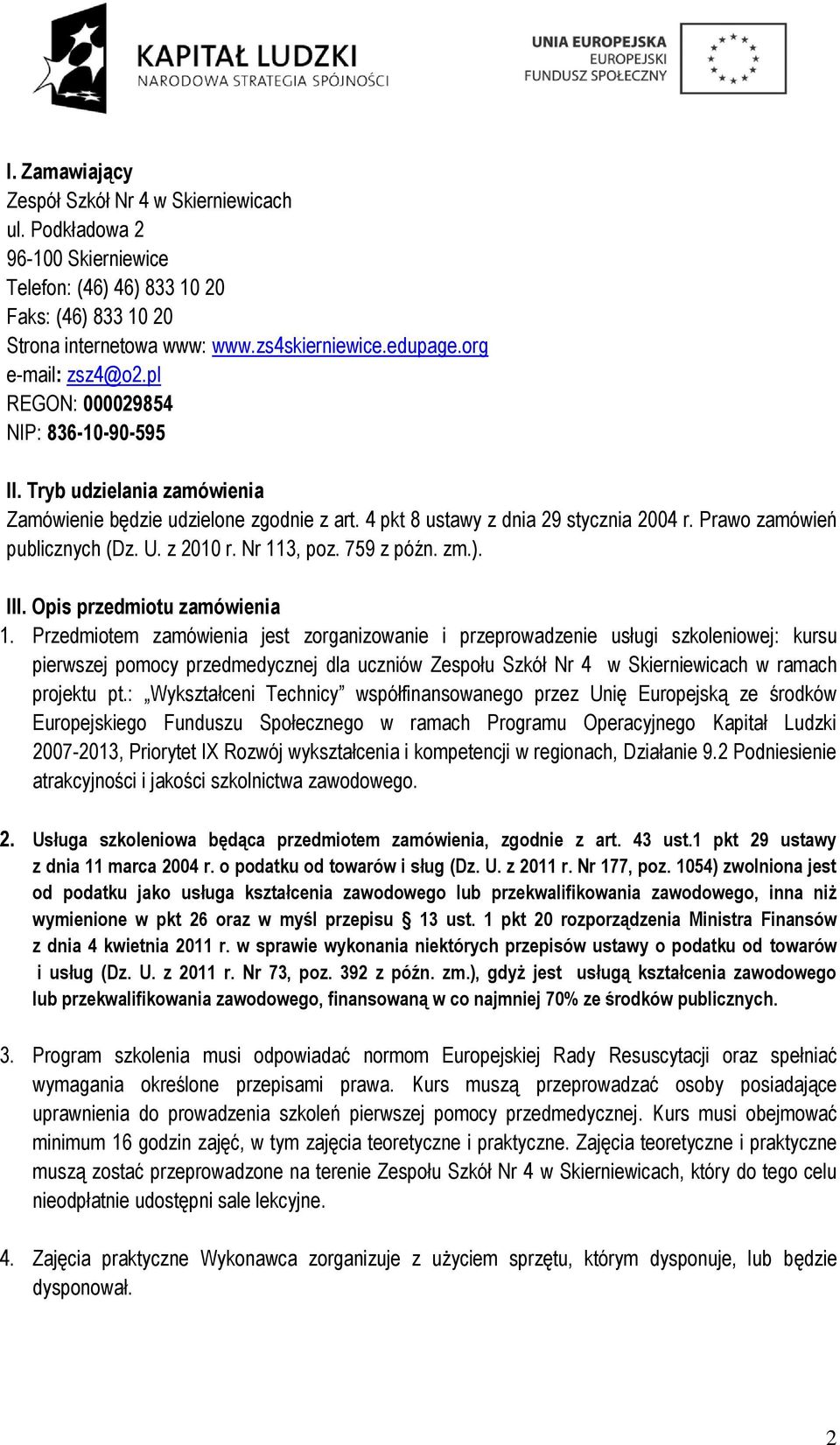 Prawo zamówień publicznych (Dz. U. z 2010 r. Nr 113, poz. 759 z późn. zm.). III. Opis przedmiotu zamówienia 1.