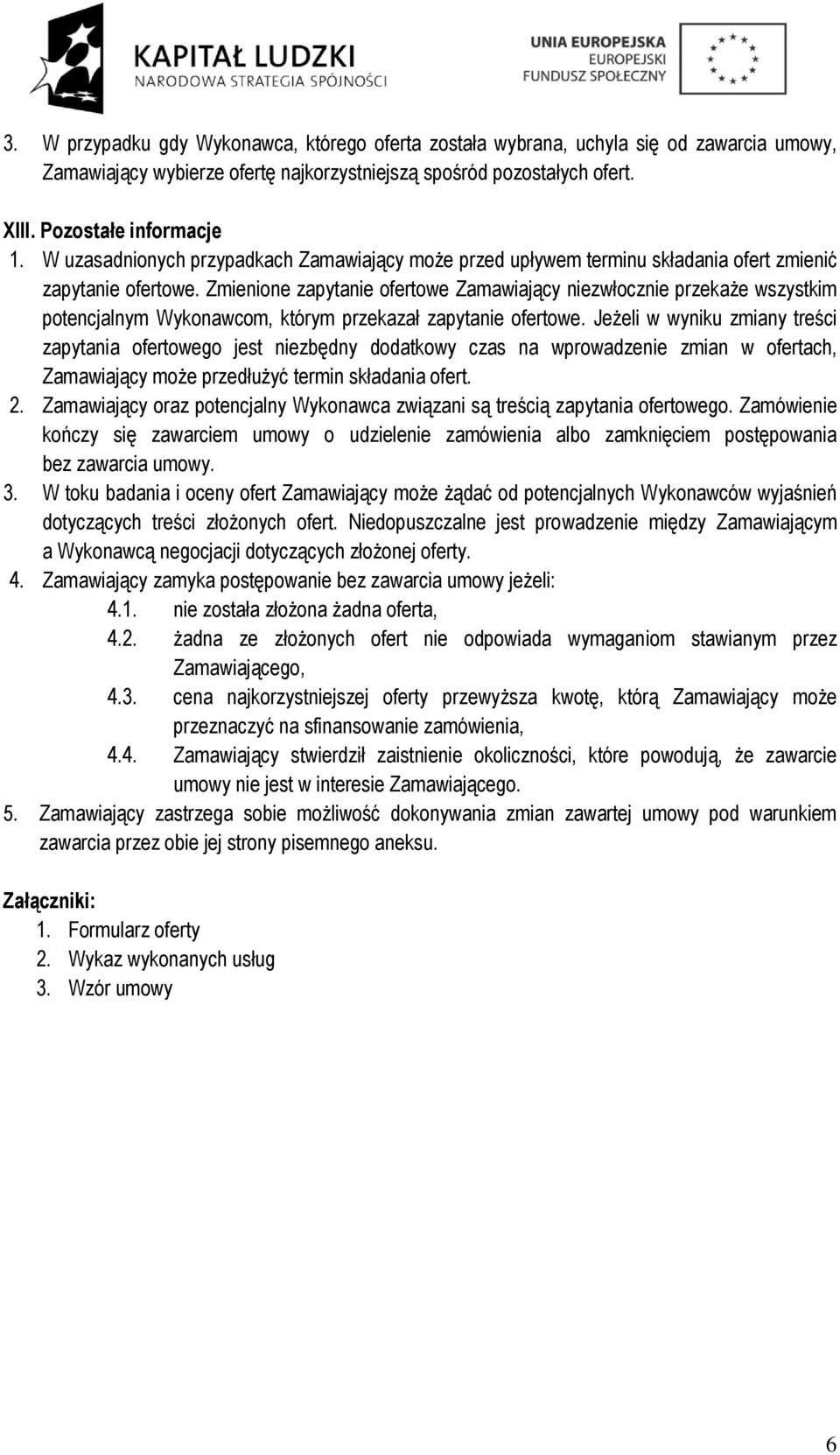 Zmienione zapytanie ofertowe Zamawiający niezwłocznie przekaże wszystkim potencjalnym Wykonawcom, którym przekazał zapytanie ofertowe.