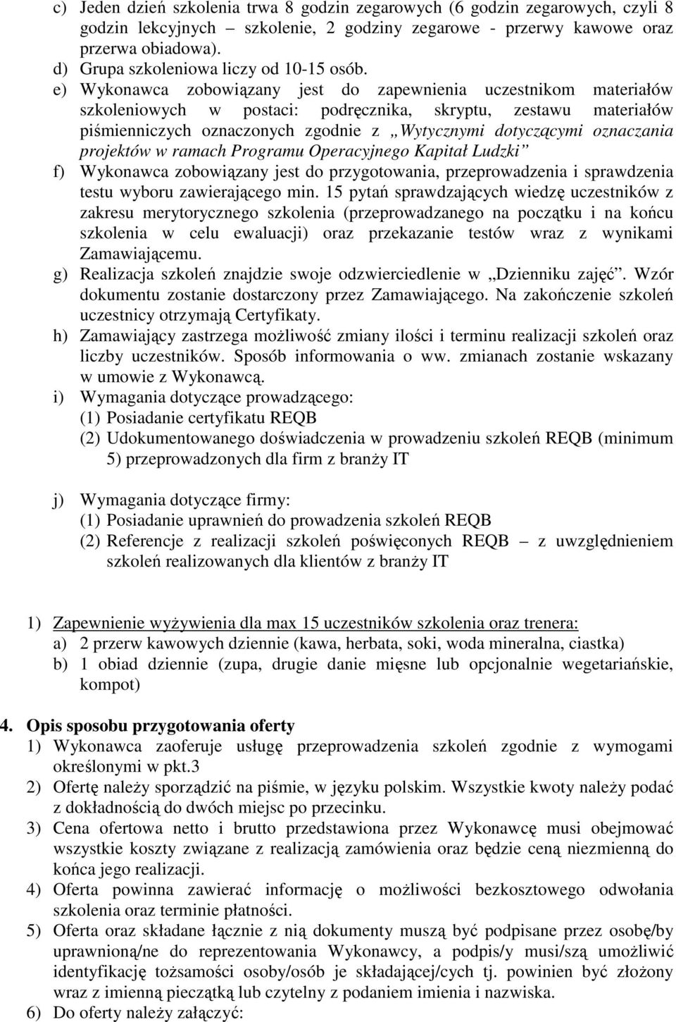 e) Wykonawca zobowiązany jest do zapewnienia uczestnikom materiałów szkoleniowych w postaci: podręcznika, skryptu, zestawu materiałów piśmienniczych oznaczonych zgodnie z Wytycznymi dotyczącymi