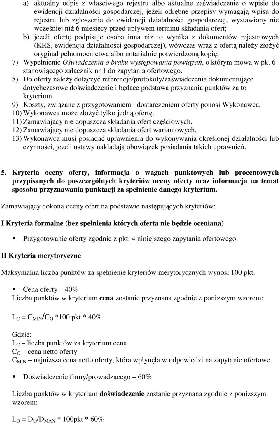 działalności gospodarczej), wówczas wraz z ofertą naleŝy złoŝyć oryginał pełnomocnictwa albo notarialnie potwierdzoną kopię; 7) Wypełnienie Oświadczenia o braku występowania powiązań, o którym mowa w