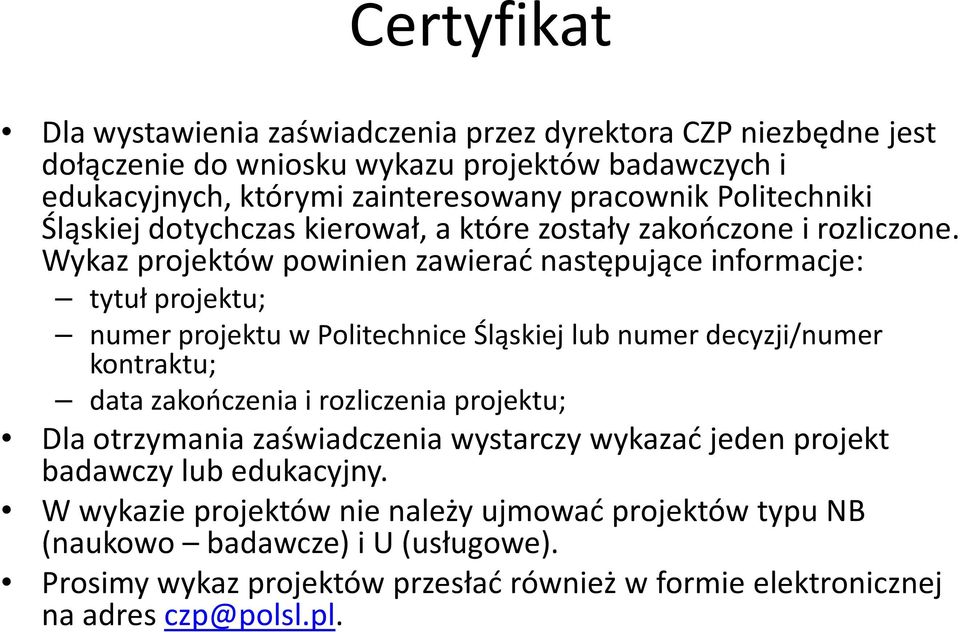 Wykaz projektów powinien zawierać następujące informacje: tytuł projektu; numer projektu w Politechnice Śląskiej lub numer decyzji/numer kontraktu; data zakończenia i rozliczenia