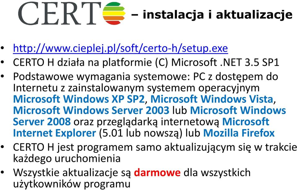 Windows Vista, Microsoft Windows Server 2003 lub Microsoft Windows Server 2008oraz przeglądarką internetową Microsoft Internet Explorer(5.