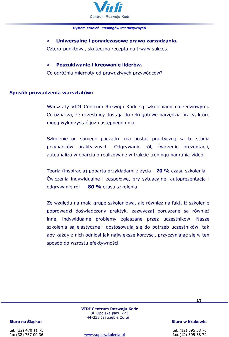 Szkolenie od samego początku ma postać praktyczną są to studia przypadków praktycznych. Odgrywanie ról, ćwiczenie prezentacji, autoanaliza w oparciu o realizowane w trakcie treningu nagrania video.