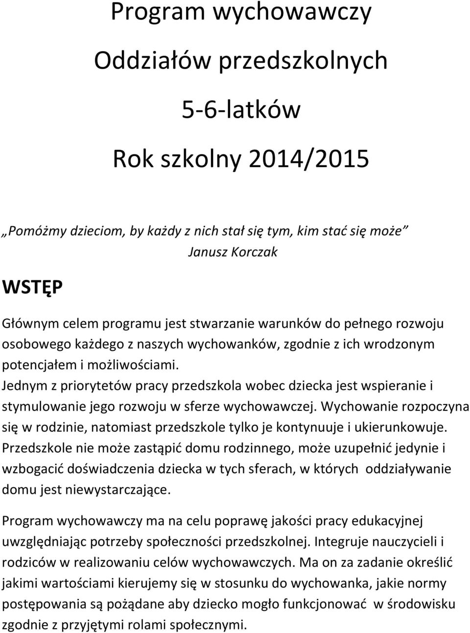 Jednym z priorytetów pracy przedszkola wobec dziecka jest wspieranie i stymulowanie jego rozwoju w sferze wychowawczej.