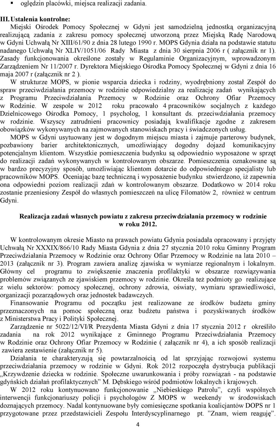 Uchwałą Nr XIII/61/90 z dnia 28 lutego 1990 r. MOPS Gdynia działa na podstawie statutu nadanego Uchwałą Nr XLIV/1051/06 Rady Miasta z dnia 30 sierpnia 2006 r ( załącznik nr 1).