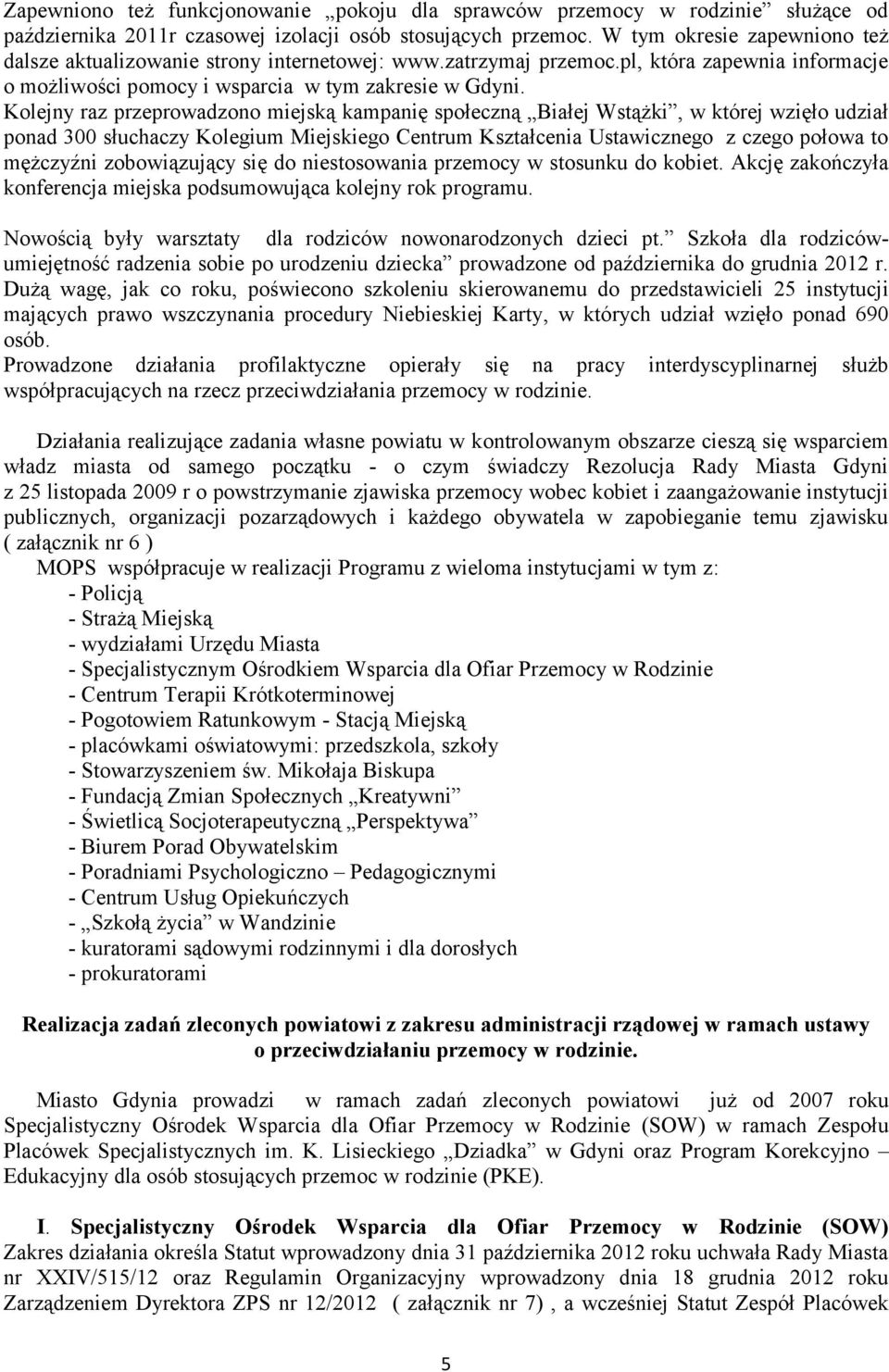 Kolejny raz przeprowadzono miejską kampanię społeczną Białej Wstążki, w której wzięło udział ponad 300 słuchaczy Kolegium Miejskiego Centrum Kształcenia Ustawicznego z czego połowa to mężczyźni