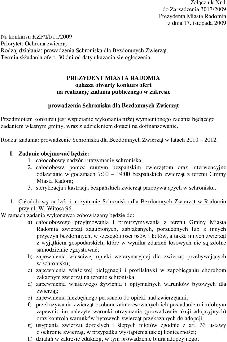 listopada 2009 PREZYDENT MIASTA RADOMIA ogłasza otwarty konkurs ofert na realizację zadania publicznego w zakresie prowadzenia Schroniska dla Bezdomnych Zwierząt Przedmiotem konkursu jest wspieranie