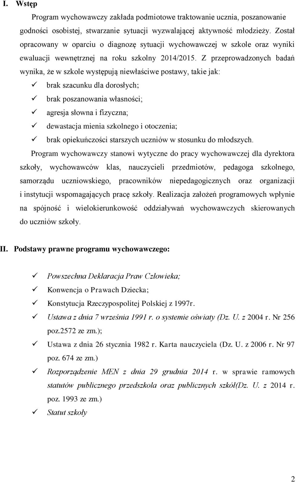 Z przeprowadzonych badań wynika, że w szkole występują niewłaściwe postawy, takie jak: brak szacunku dla dorosłych; brak poszanowania własności; agresja słowna i fizyczna; dewastacja mienia szkolnego