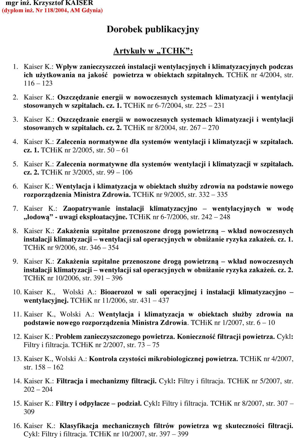 : Oszczędzanie energii w nowoczesnych systemach klimatyzacji i wentylacji stosowanych w szpitalach. cz. 1. TCHiK nr 6-7/2004, str. 225 231 3. Kaiser K.