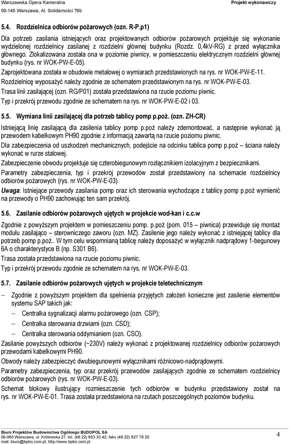 0,4kV-RG) z przed wyłącznika głównego. Zlokalizowana została ona w poziomie piwnicy, w pomieszczeniu elektrycznym rozdzielni głównej budynku (rys. nr WOK-PW-E-05).