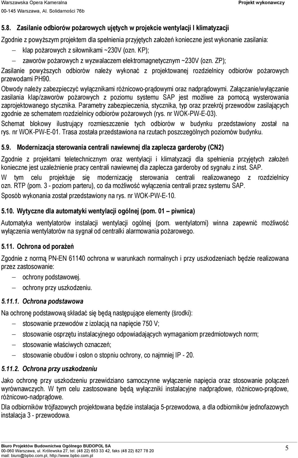 ZP); Zasilanie powyŝszych odbiorów naleŝy wykonać z projektowanej rozdzielnicy odbiorów poŝarowych przewodami PH90. Obwody naleŝy zabezpieczyć wyłącznikami róŝnicowo-prądowymi oraz nadprądowymi.