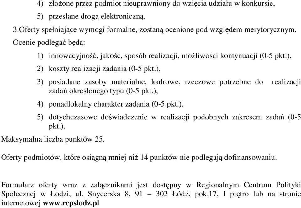 ), 3) posiadane zasoby materialne, kadrowe, rzeczowe potrzebne do realizacji zadań określonego typu (0-5 pkt.), 4) ponadlokalny charakter zadania (0-5 pkt.