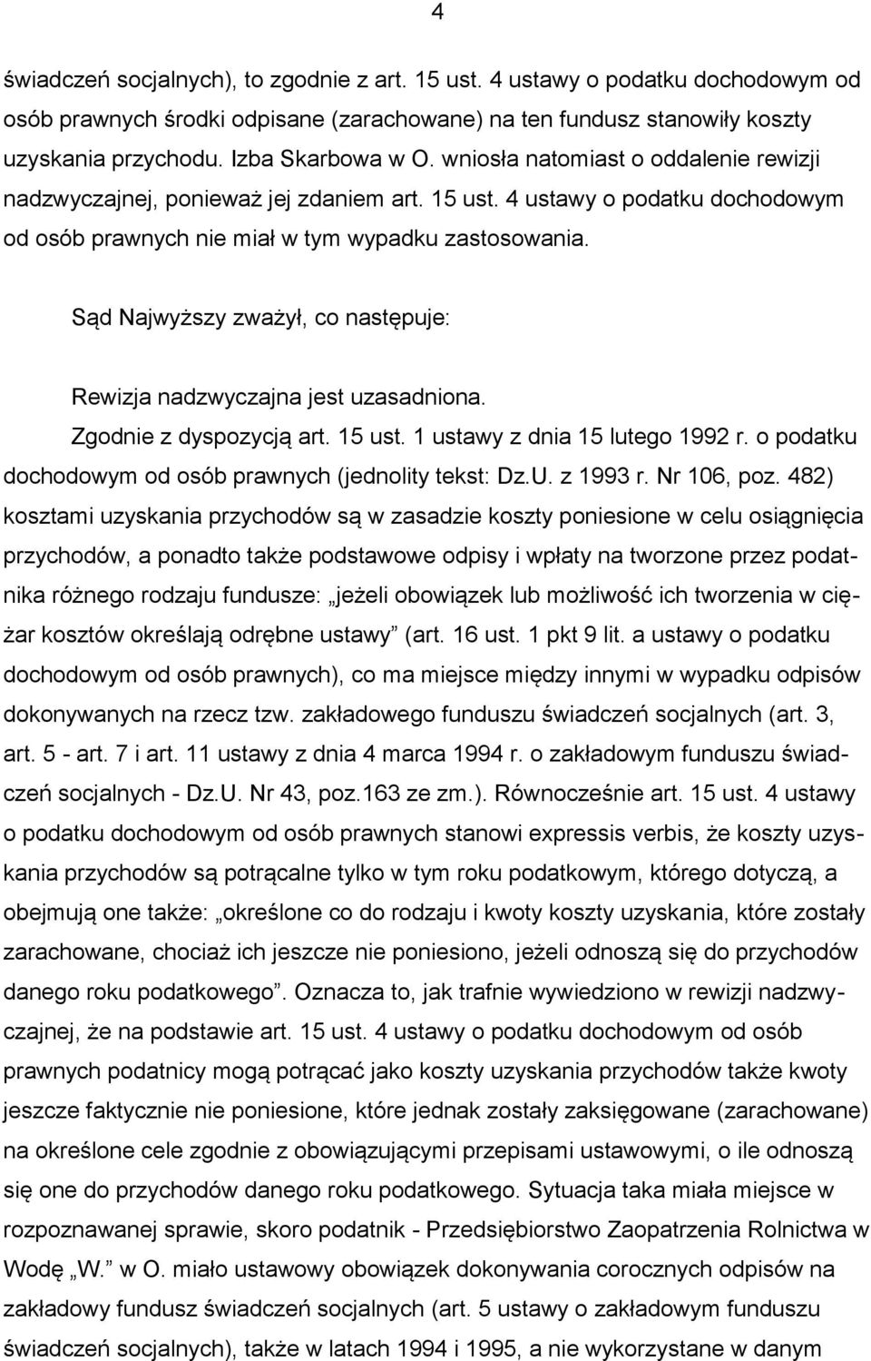 Sąd Najwyższy zważył, co następuje: Rewizja nadzwyczajna jest uzasadniona. Zgodnie z dyspozycją art. 15 ust. 1 ustawy z dnia 15 lutego 1992 r.