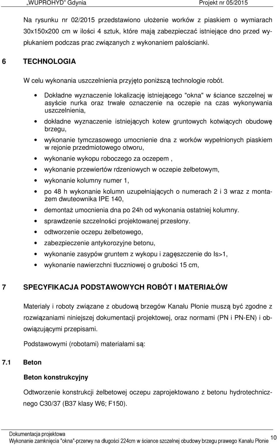 Dokładne wyznaczenie lokalizację istniejącego "okna" w ściance szczelnej w asyście nurka oraz trwałe oznaczenie na oczepie na czas wykonywania uszczelnienia, dokładne wyznaczenie istniejących kotew