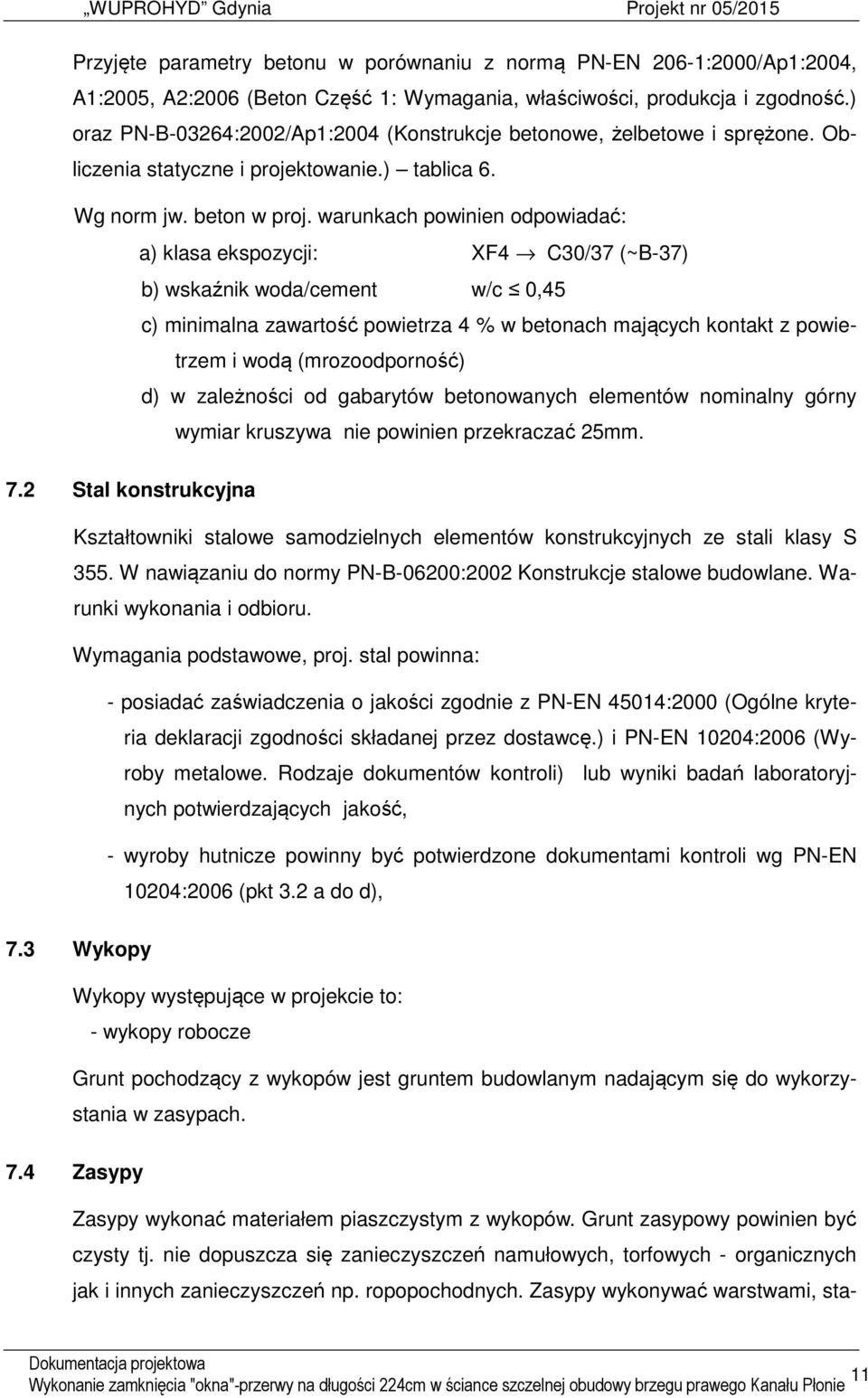 warunkach powinien odpowiadać: a) klasa ekspozycji: XF4 C30/37 (~B-37) b) wskaźnik woda/cement w/c 0,45 c) minimalna zawartość powietrza 4 % w betonach mających kontakt z powietrzem i wodą