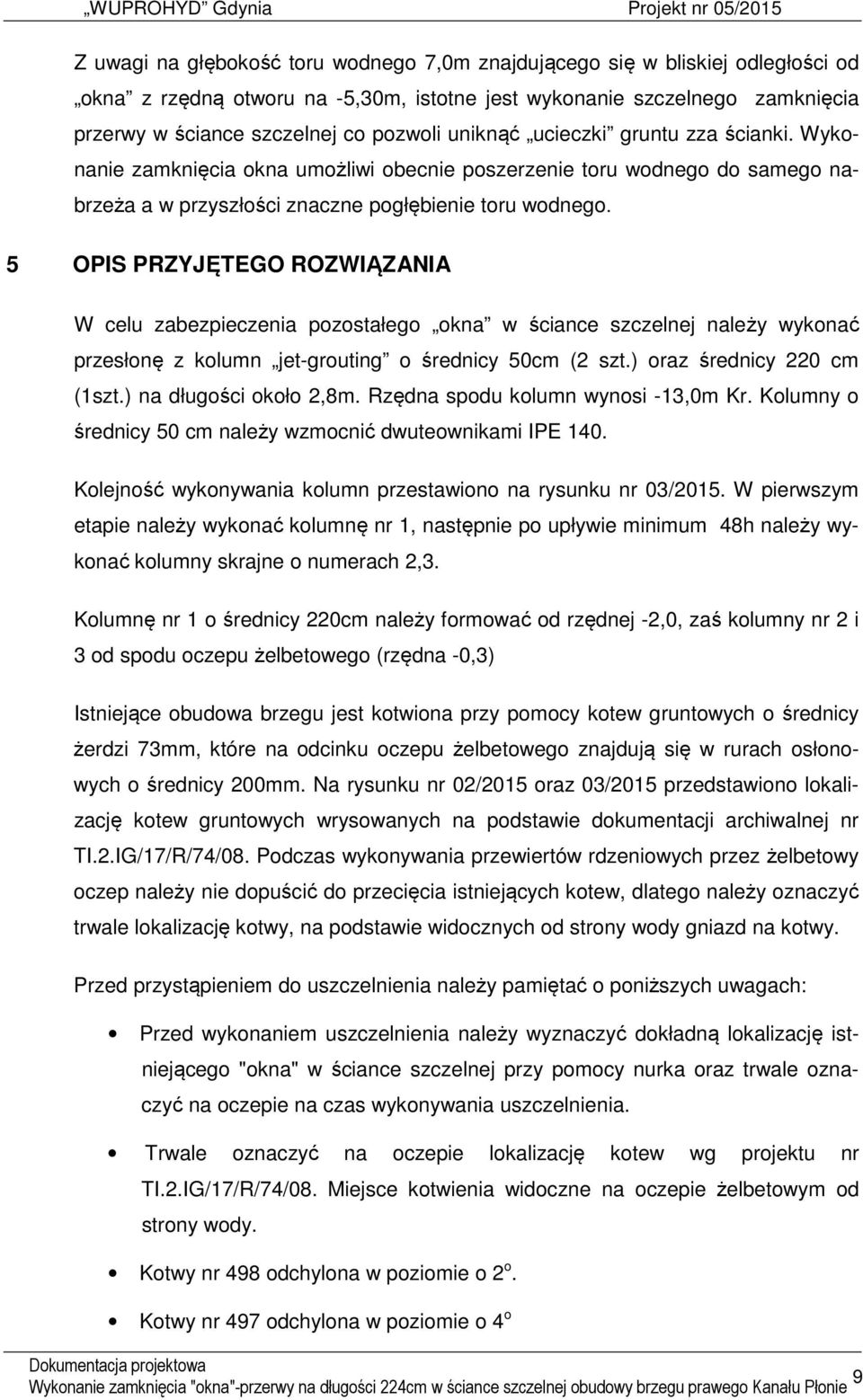 5 OPIS PRZYJĘTEGO ROZWIĄZANIA W celu zabezpieczenia pozostałego okna w ściance szczelnej należy wykonać przesłonę z kolumn jet-grouting o średnicy 50cm (2 szt.) oraz średnicy 220 cm (1szt.
