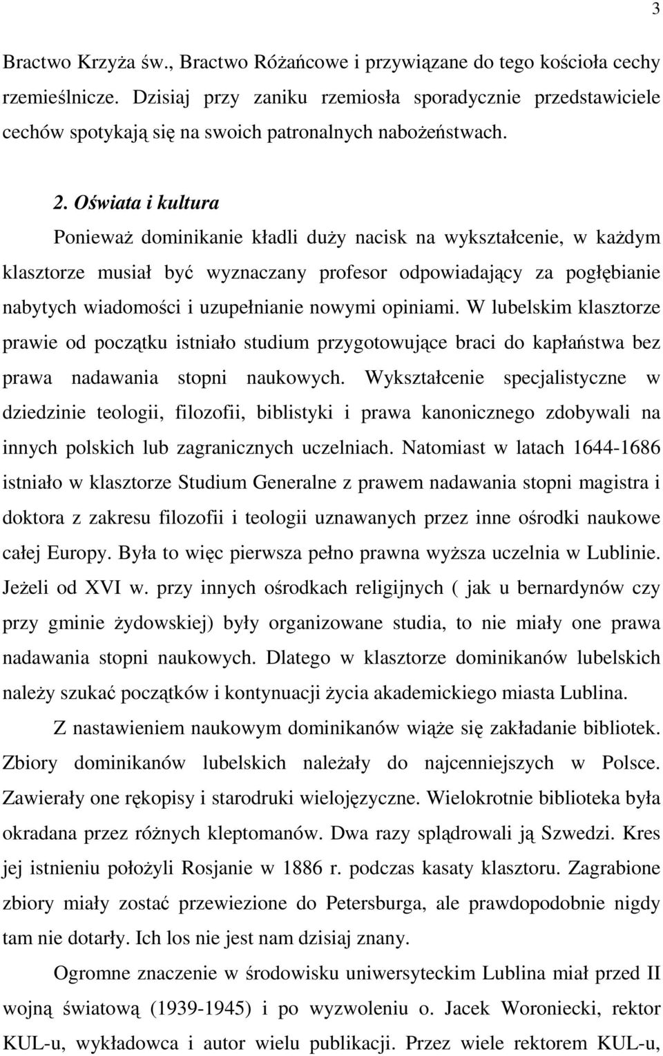 Oświata i kultura PoniewaŜ dominikanie kładli duŝy nacisk na wykształcenie, w kaŝdym klasztorze musiał być wyznaczany profesor odpowiadający za pogłębianie nabytych wiadomości i uzupełnianie nowymi