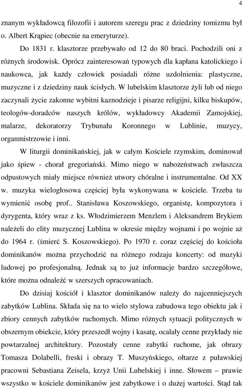 W lubelskim klasztorze Ŝyli lub od niego zaczynali Ŝycie zakonne wybitni kaznodzieje i pisarze religijni, kilku biskupów, teologów-doradców naszych królów, wykładowcy Akademii Zamojskiej, malarze,