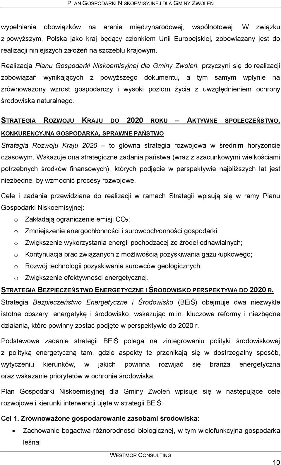 Realizacja Planu Gospodarki Niskoemisyjnej dla Gminy Zwoleń, przyczyni się do realizacji zobowiązań wynikających z powyższego dokumentu, a tym samym wpłynie na zrównoważony wzrost gospodarczy i