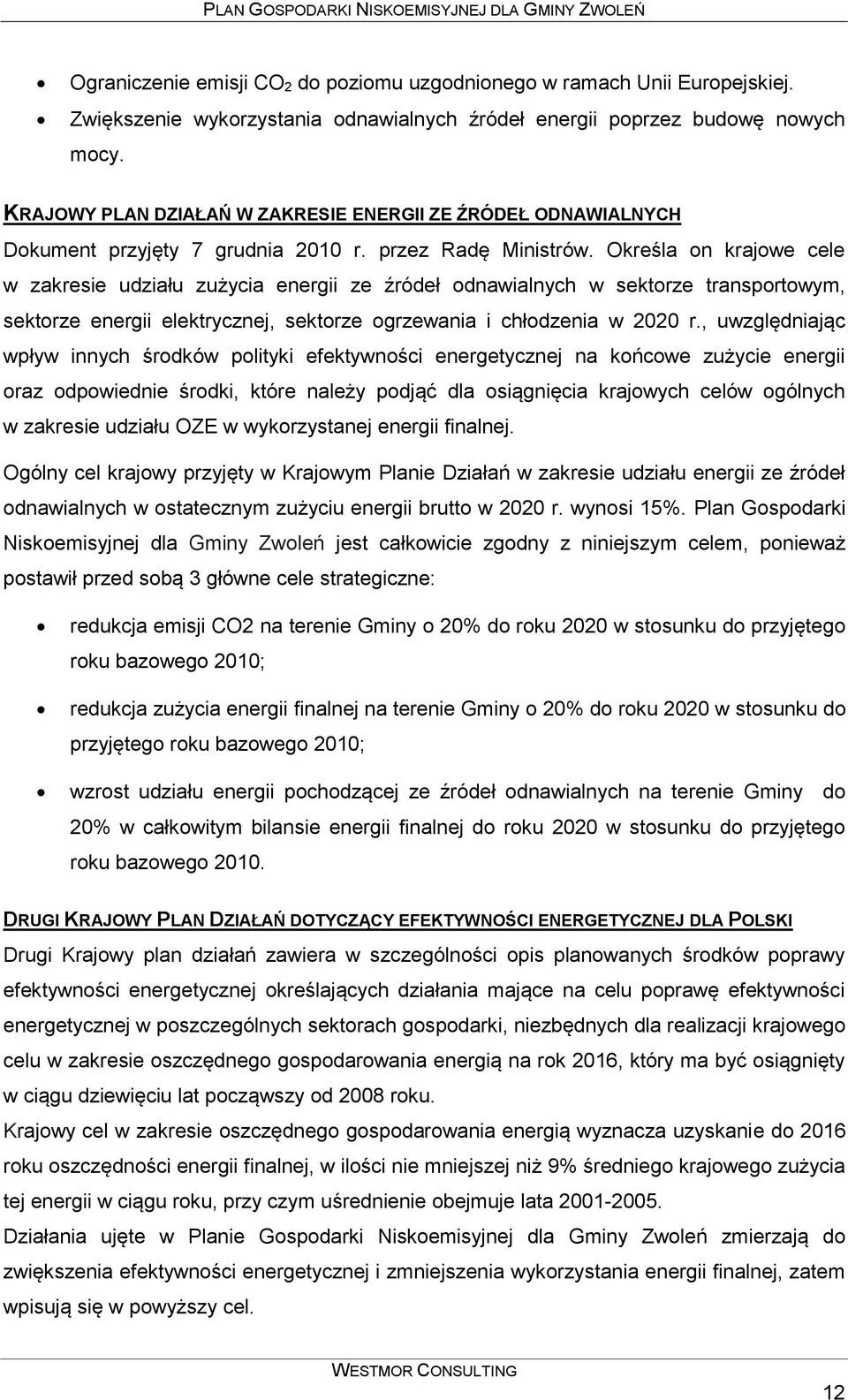 Określa on krajowe cele w zakresie udziału zużycia energii ze źródeł odnawialnych w sektorze transportowym, sektorze energii elektrycznej, sektorze ogrzewania i chłodzenia w 2020 r.