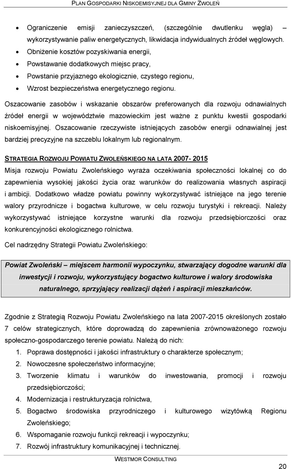 Oszacowanie zasobów i wskazanie obszarów preferowanych dla rozwoju odnawialnych źródeł energii w województwie mazowieckim jest ważne z punktu kwestii gospodarki niskoemisyjnej.