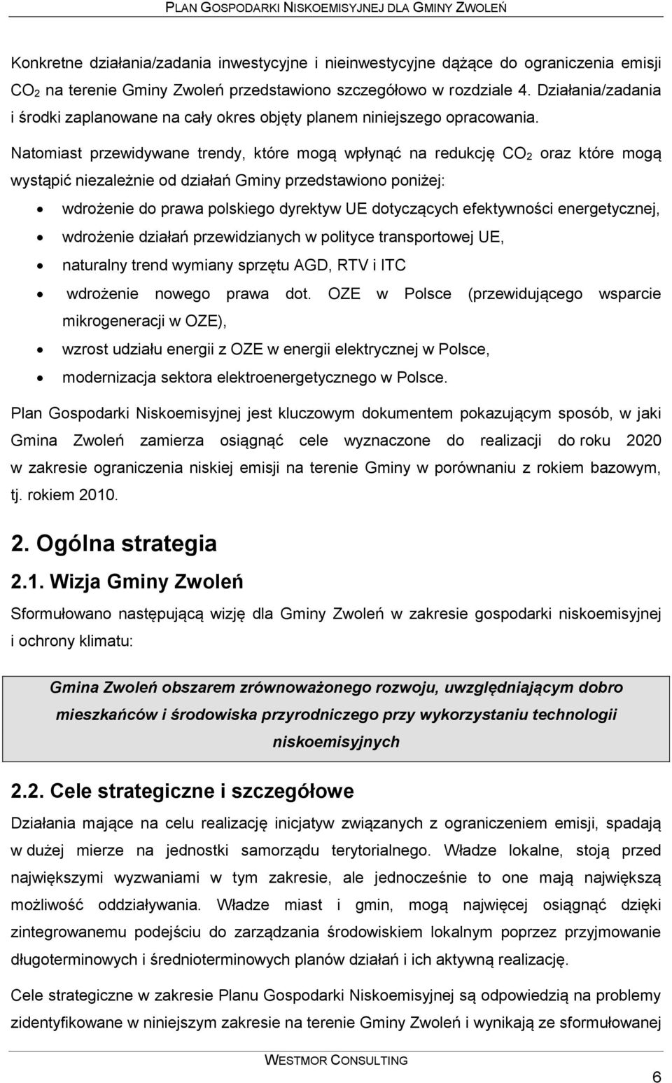 Natomiast przewidywane trendy, które mogą wpłynąć na redukcję CO 2 oraz które mogą wystąpić niezależnie od działań Gminy przedstawiono poniżej: wdrożenie do prawa polskiego dyrektyw UE dotyczących