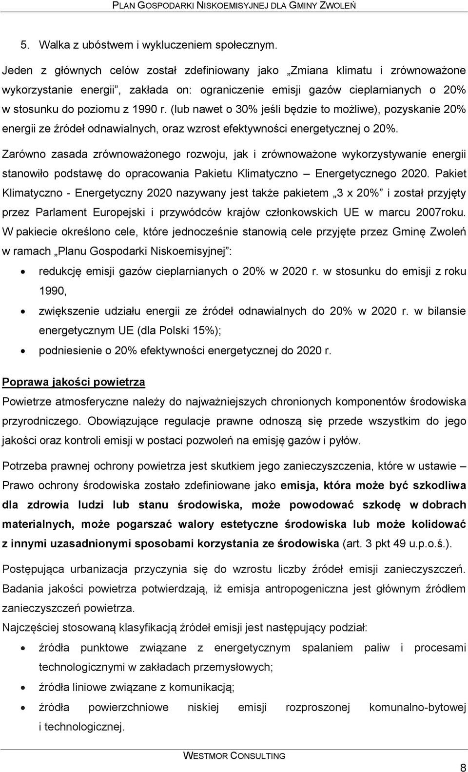 (lub nawet o 30% jeśli będzie to możliwe), pozyskanie 20% energii ze źródeł odnawialnych, oraz wzrost efektywności energetycznej o 20%.