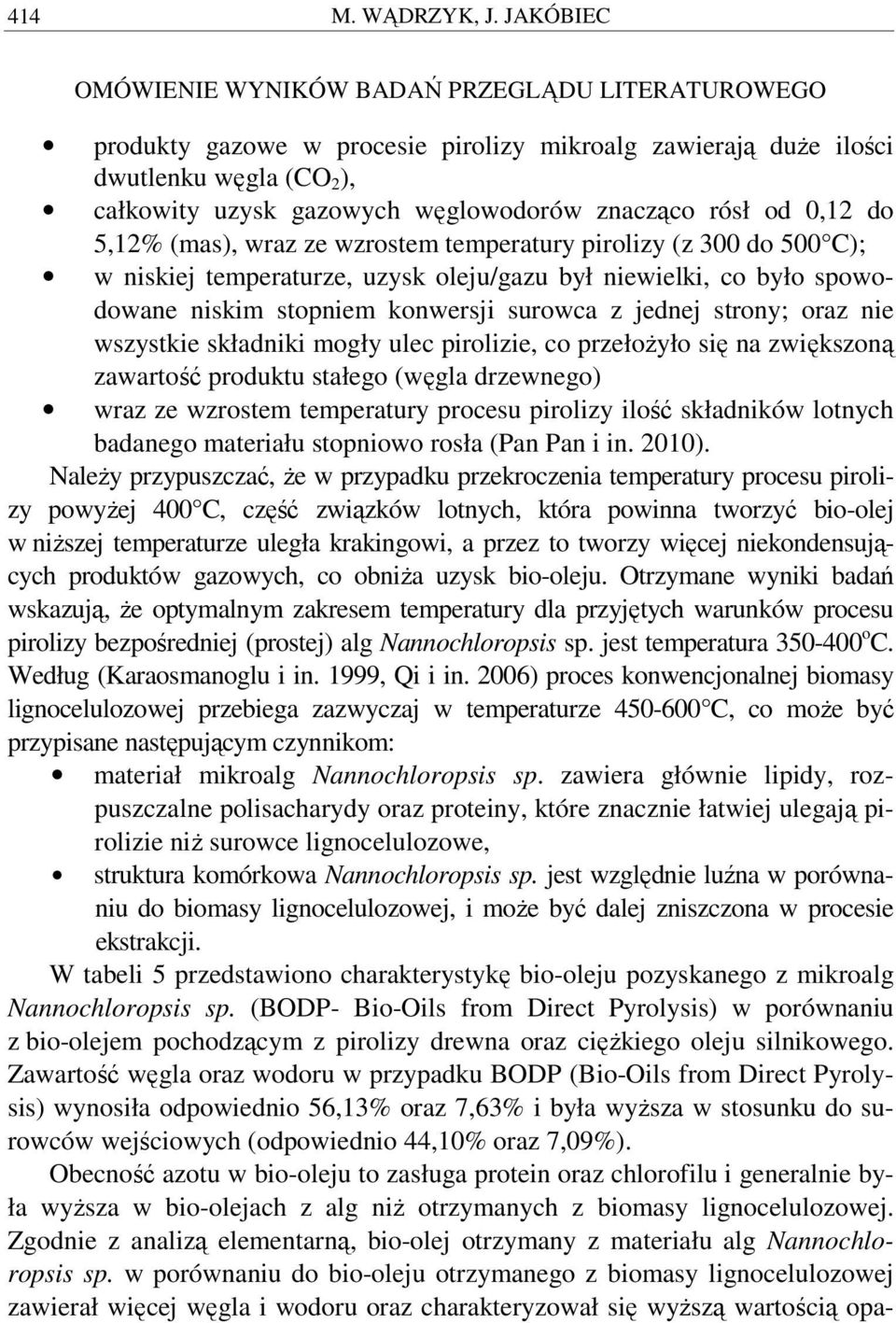 rósł od 0,12 do 5,12% (mas), wraz ze wzrostem temperatury pirolizy (z 300 do 500 C); w niskiej temperaturze, uzysk oleju/gazu był niewielki, co było spowodowane niskim stopniem konwersji surowca z