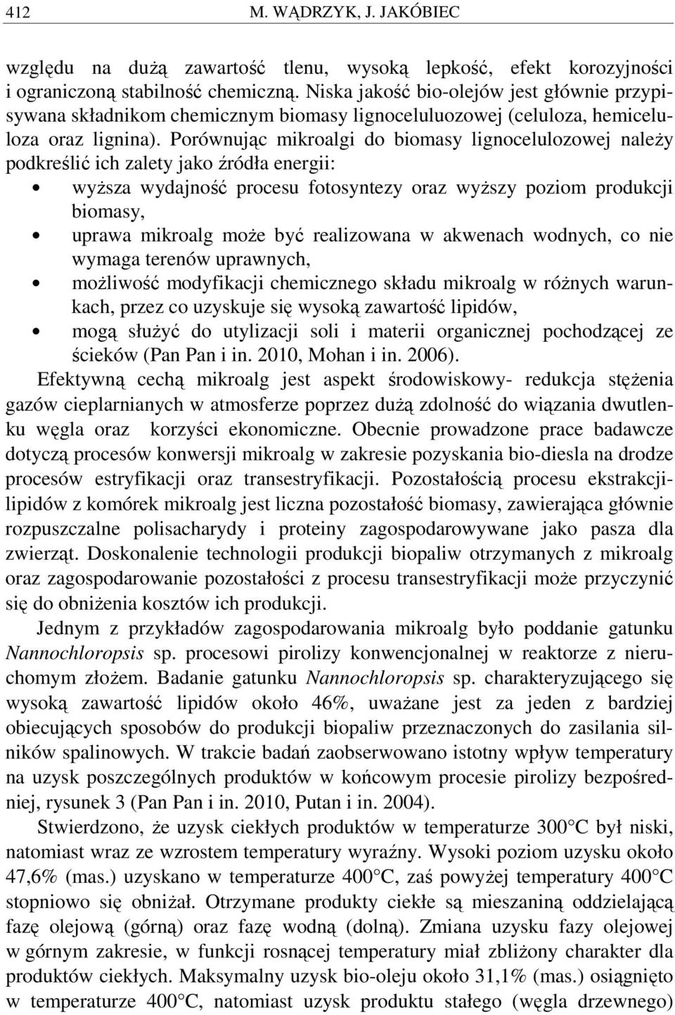 Porównując mikroalgi do biomasy lignocelulozowej naleŝy podkreślić ich zalety jako źródła energii: wyŝsza wydajność procesu fotosyntezy oraz wyŝszy poziom produkcji biomasy, uprawa mikroalg moŝe być