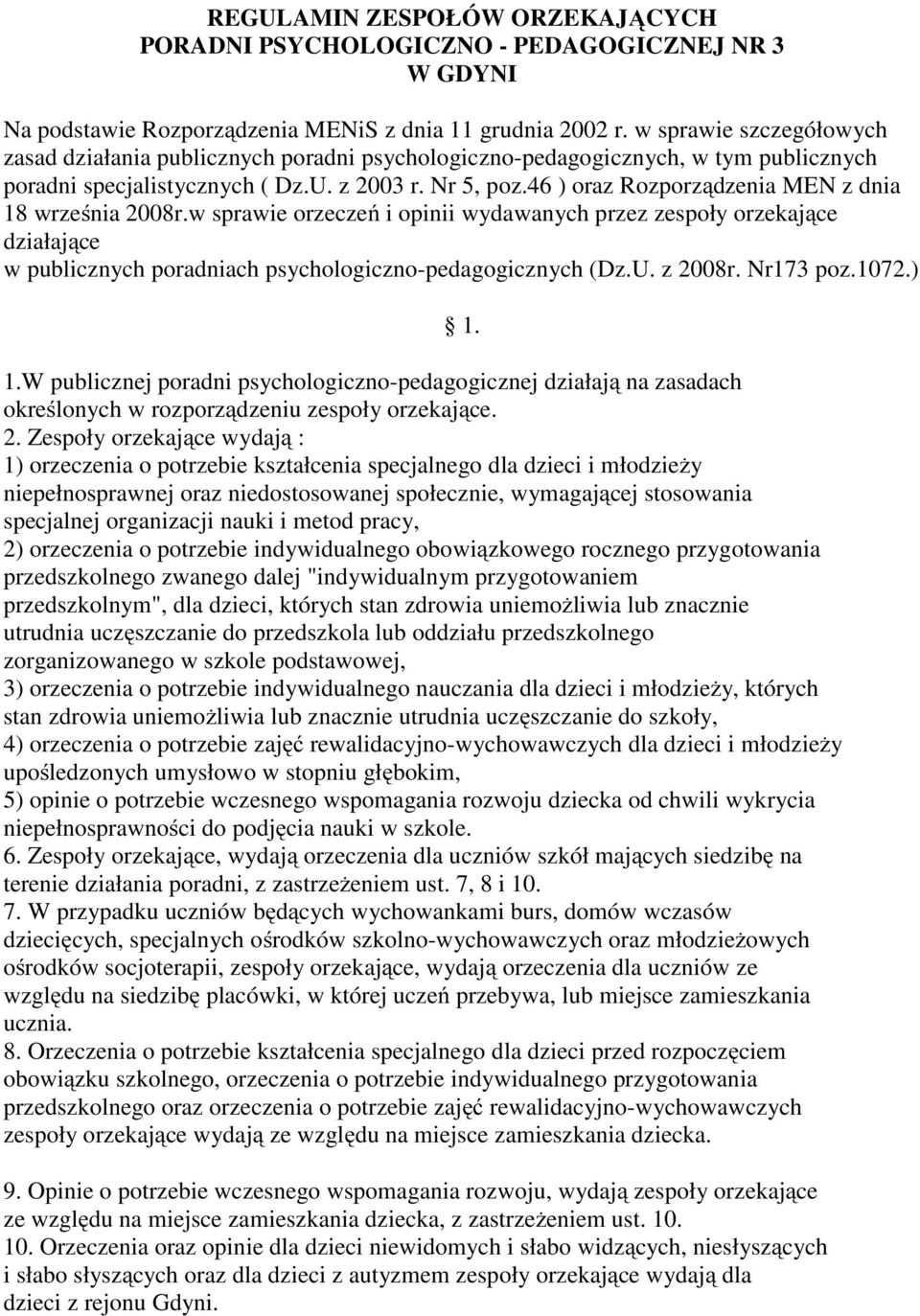 46 ) oraz Rozporządzenia MEN z dnia 18 września 2008r.w sprawie orzeczeń i opinii wydawanych przez zespoły orzekające działające w publicznych poradniach psychologiczno-pedagogicznych (Dz.U. z 2008r.