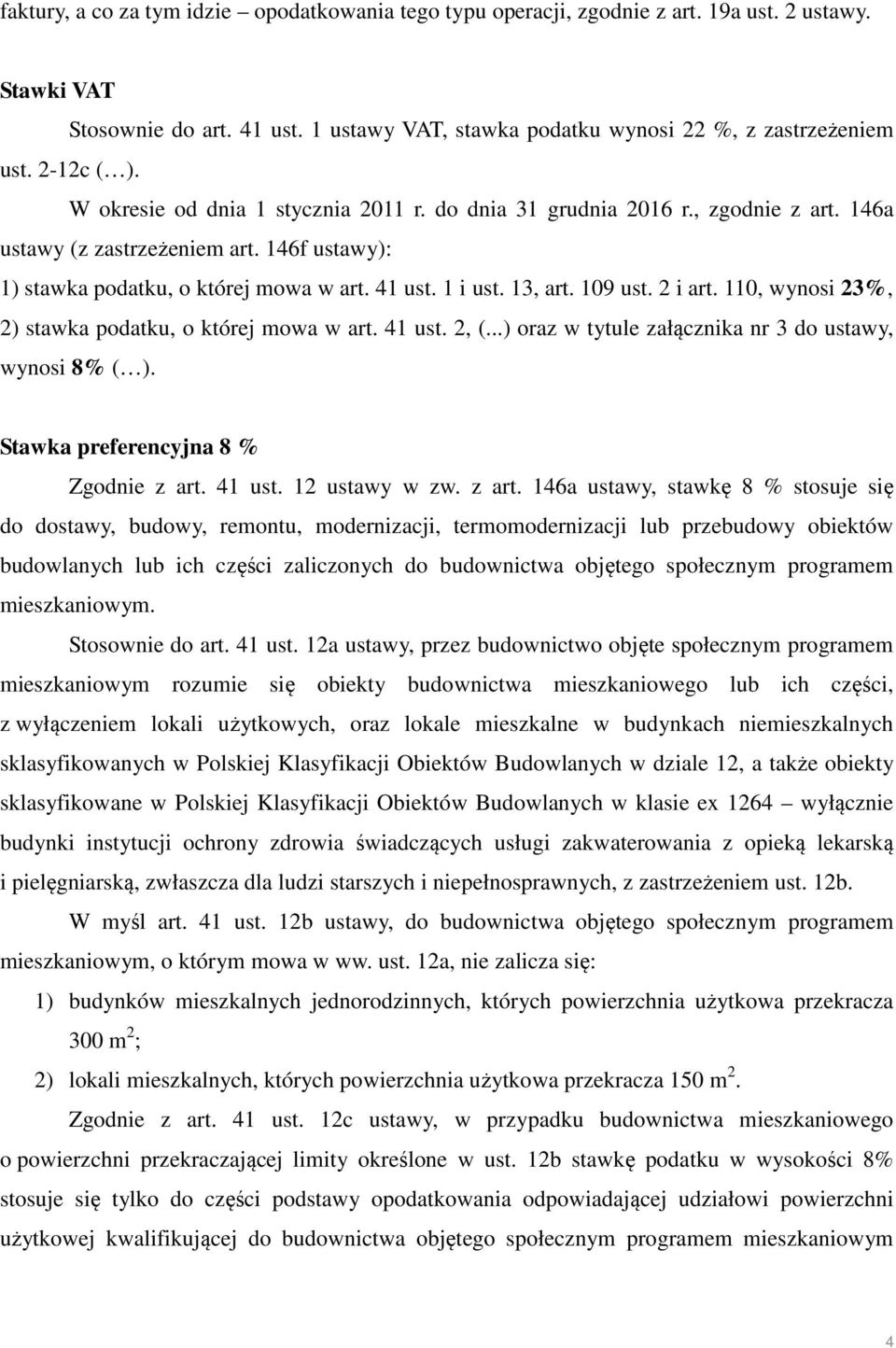 13, art. 109 ust. 2 i art. 110, wynosi 23%, 2) stawka podatku, o której mowa w art. 41 ust. 2, (...) oraz w tytule załącznika nr 3 do ustawy, wynosi 8% ( ). Stawka preferencyjna 8 % Zgodnie z art.