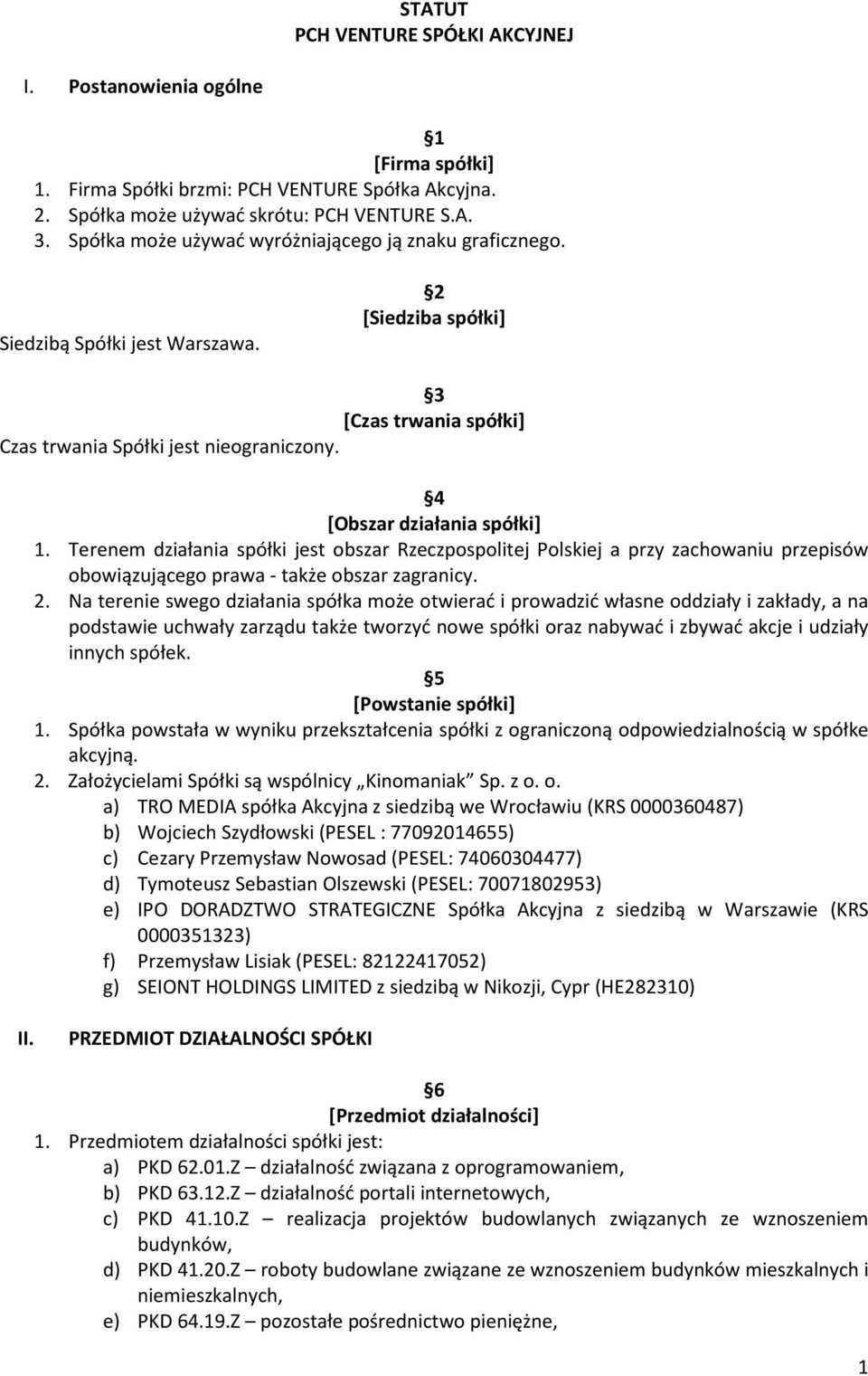 4 [Obszar działania spółki] 1. Terenem działania spółki jest obszar Rzeczpospolitej Polskiej a przy zachowaniu przepisów obowiązującego prawa - także obszar zagranicy. 2.