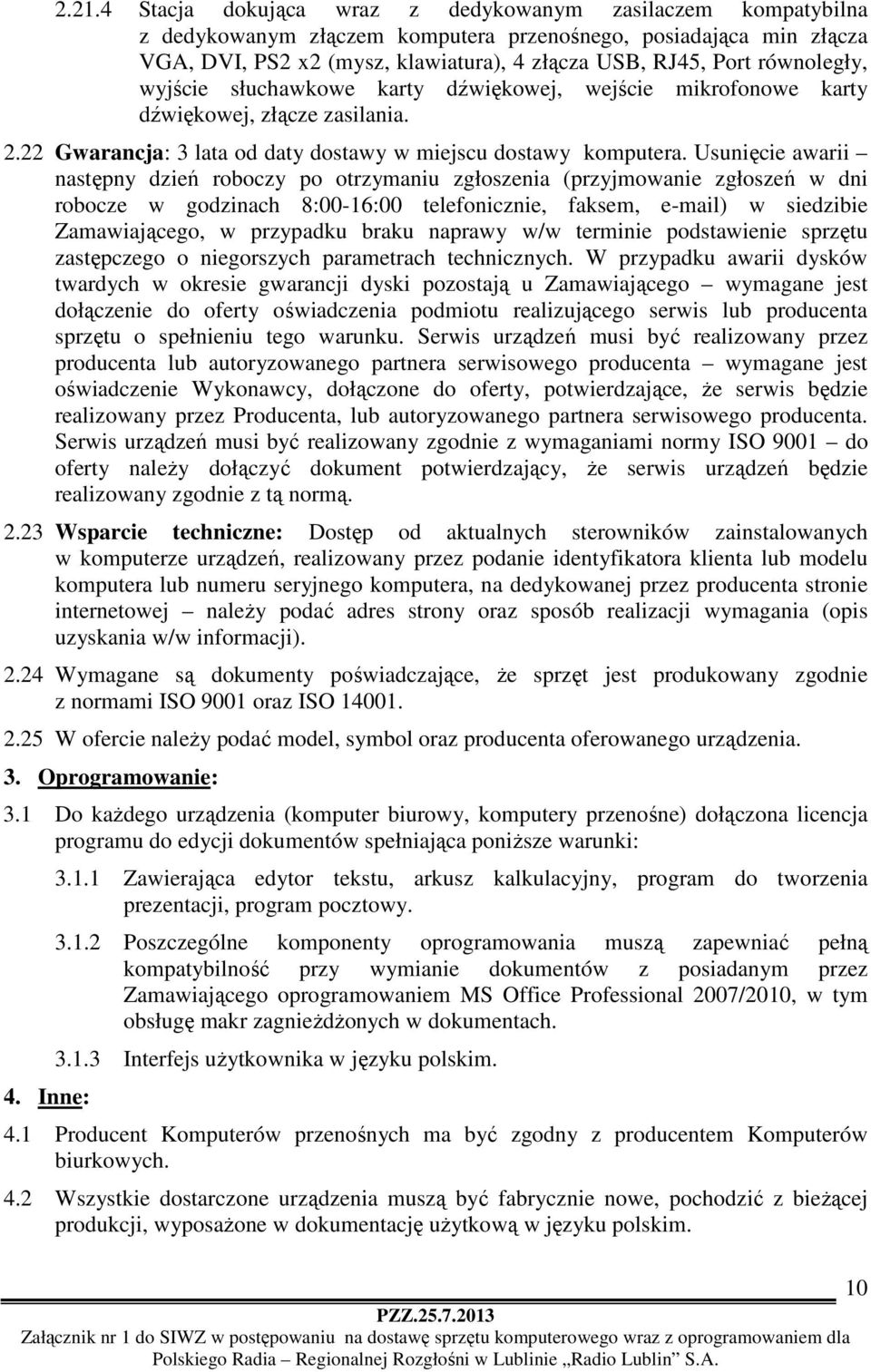 Usunięcie awarii następny dzień roboczy po otrzymaniu zgłoszenia (przyjmowanie zgłoszeń w dni robocze w godzinach 8:00-16:00 telefonicznie, faksem, e-mail) w siedzibie Zamawiającego, w przypadku