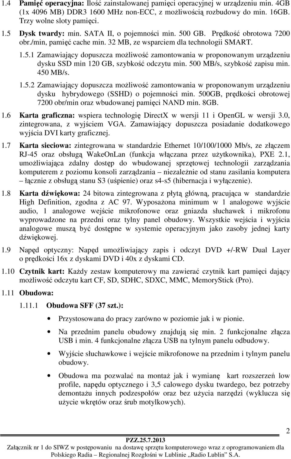 500 MB/s, szybkość zapisu min. 450 MB/s. 1.5.2 Zamawiający dopuszcza możliwość zamontowania w proponowanym urządzeniu dysku hybrydowego (SSHD) o pojemności min.